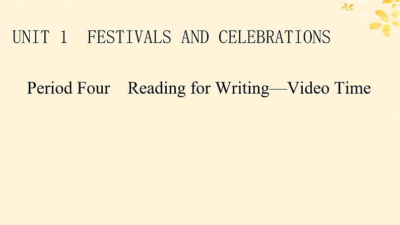 2024春高中英语Unit1 Festivals and Celebrations Period4 Reading for Writing VideoTime课件（人教版必修第三册）01