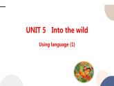 Unit 5 Into the wild Using language 课件