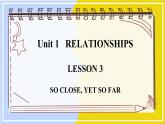 北師大版高中英語(yǔ)選擇性必修第一冊(cè) Unit 1 sectionⅣ  Lesson 3 SO CLOSE, YET SO FAR PPT課件