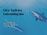 Unit 6 Earth first Understanding ideas  课件高一英语外研版（2019）必修第二册