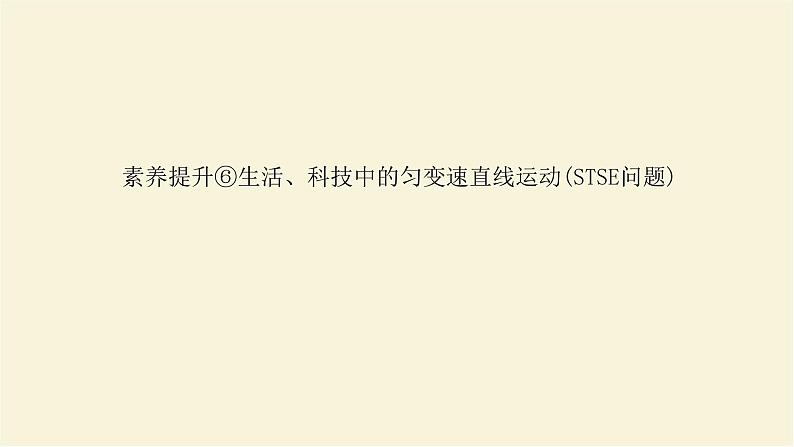 新人教版高中物理必修第一册第二章匀变速直线运动的研究素养提升6生活科技中的匀变速直线运动(STSE问题)学案+PPT课件01