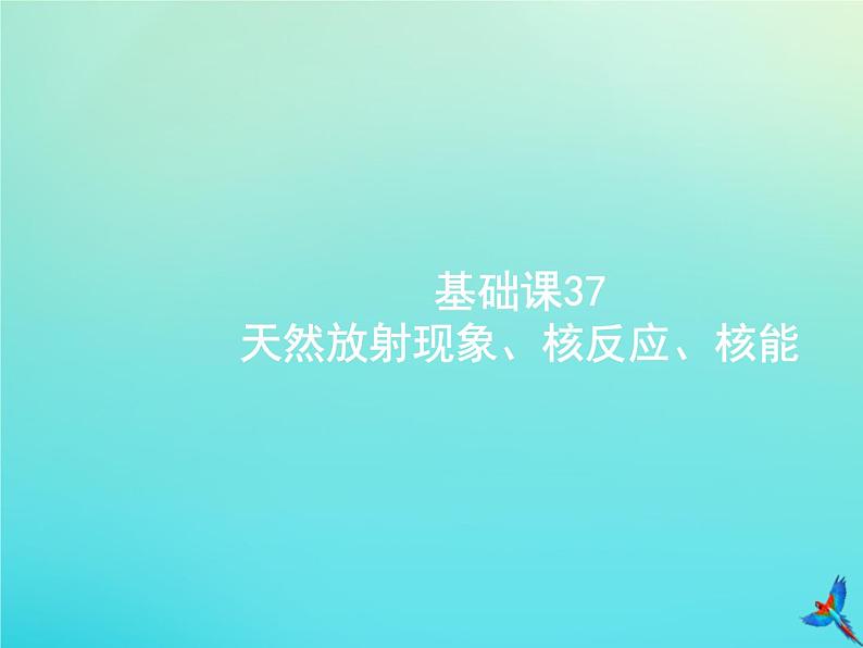 高中物理高考 2020届高考物理一轮复习基次37天然放射现象核反应核能课件新人教版01