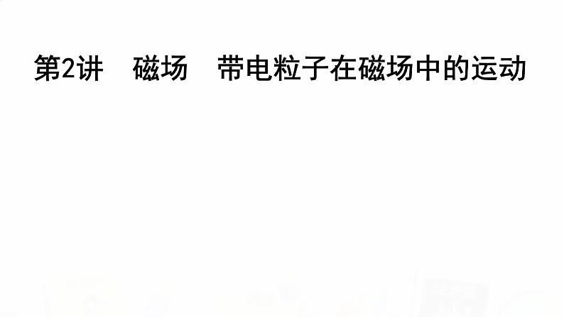 2023届高考物理二轮复习专题三第2讲磁场带电粒子在磁场中的运动课件第1页