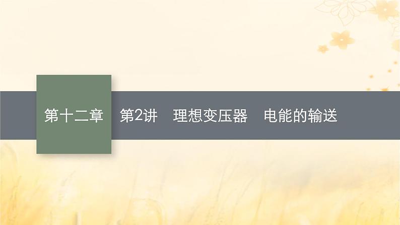 适用于新教材2024版高考物理一轮总复习第12章交变电流传感器第2讲理想变压器电能的输送课件第1页