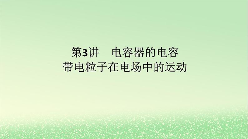 2024版新教材高考物理全程一轮总复习第九章静电场及其应用静电场中的能量第3讲电容器的电容带电粒子在电场中的运动课件01