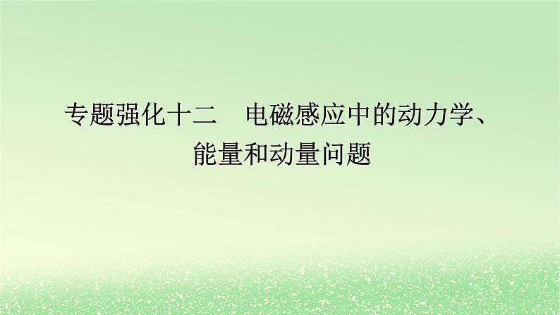 2024版新教材高考物理全程一轮总复习第十二章电磁感应专题强化十二电磁感应中的动力学能量和动量问题课件第1页