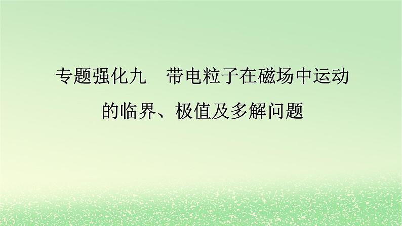 2024版新教材高考物理全程一轮总复习第十一章磁场安培力与洛伦兹力专题强化九带电粒子在磁场中运动的临界极值及多解问题课件01