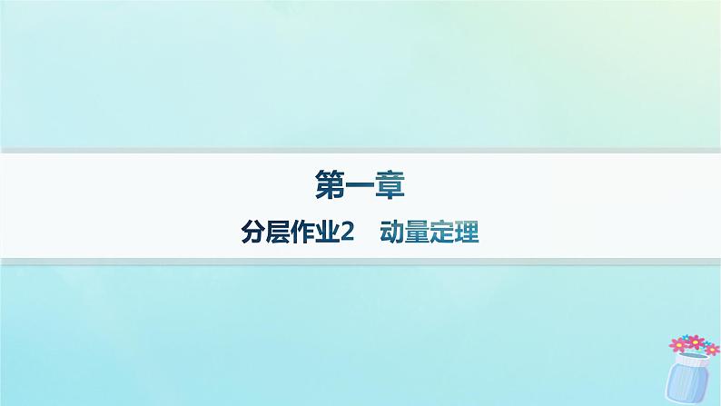 新教材2023_2024学年高中物理第1章动量与动量守恒定律分层作业2动量定理课件教科版选择性必修第一册01