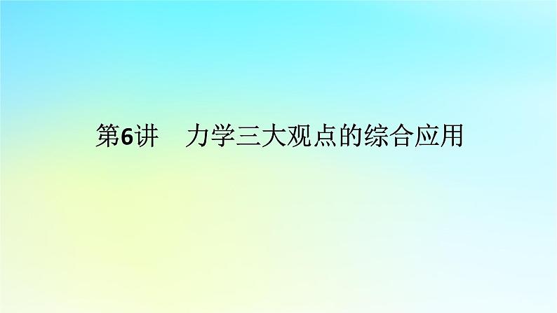 新教材2024高考物理二轮专题复习第一编专题复习攻略专题二动量与能量第6讲力学三大观点的综合应用课件01