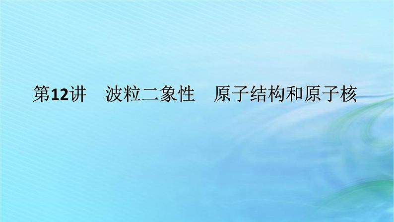 统考版2024高考物理二轮专题复习第一编专题复习攻略专题六近代物理初步第12讲波粒二象性原子结构和原子核课件01