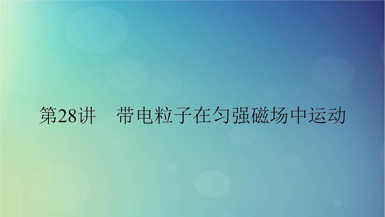 2025高考物理一轮总复习第11章磁场第28讲带电粒子在匀强磁场中运动课件01