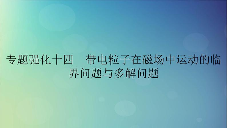 2025高考物理一轮总复习第11章磁场专题强化14带电粒子在磁场中运动的临界问题与多解问题课件01