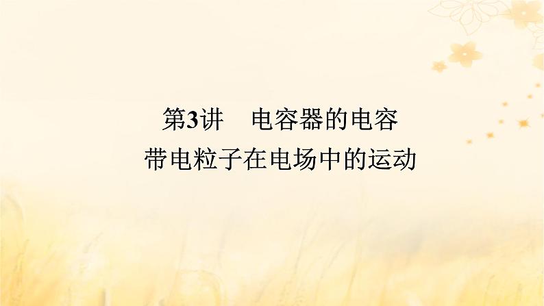 2025版高考物理全程一轮复习第九章静电场及其应用静电场中的能量第三讲电容器的电容带电粒子在电场中的运动课件01