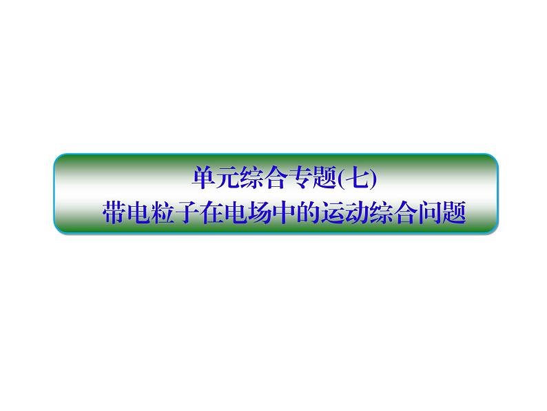 2021高考物理大一轮复习课件：第七单元 电场 单元综合701