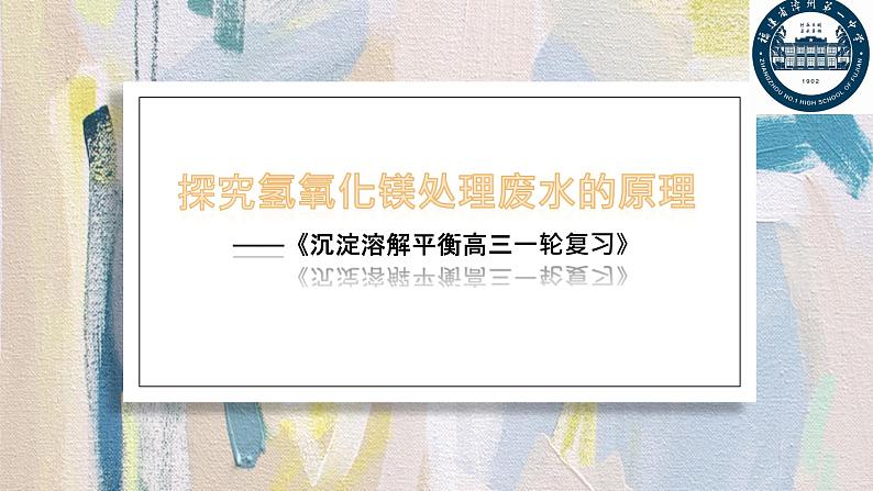 2022届高三化学高考备考一轮复习—探究氢氧化镁处理废水的原理—《沉淀溶解平衡》说播课课件PPT第1页