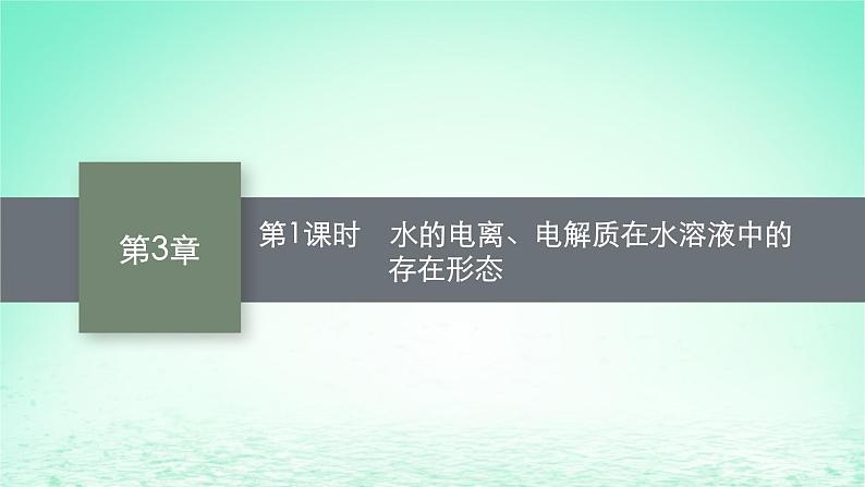 鲁科版高中化学选择性必修1第3章物质在水溶液中的行为第1节水与水溶液第1课时水的电离电解质在水溶液中的存在形态课件01