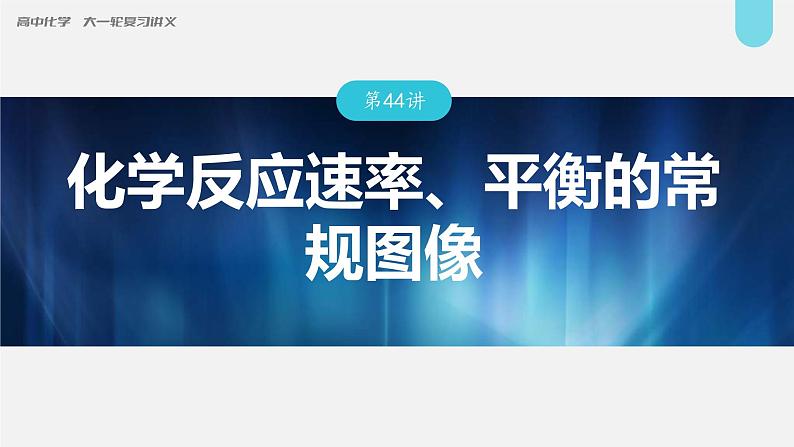 (新高考)高考化学大一轮复习课件第7章第44讲化学反应速率、平衡的常规图像(含解析)01