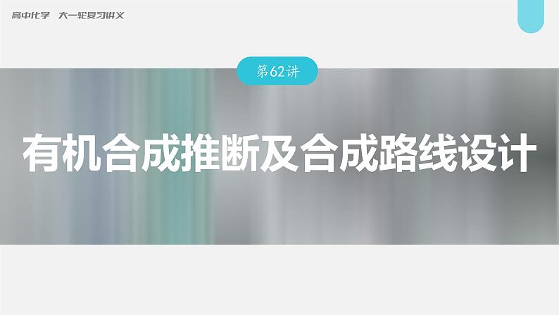 (新高考)高考化学大一轮复习课件第9章第62讲有机合成推断及合成路线设计(含解析)01