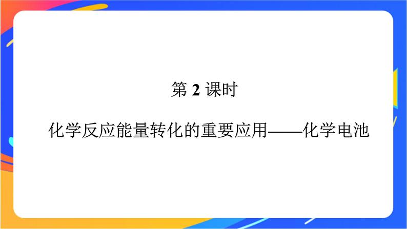 高中化学第二章化学键化学反应规律第二节化学反应与能量转化第2课时化学反应能量转化的重要应用__化学电池课件鲁科版必修第二册01