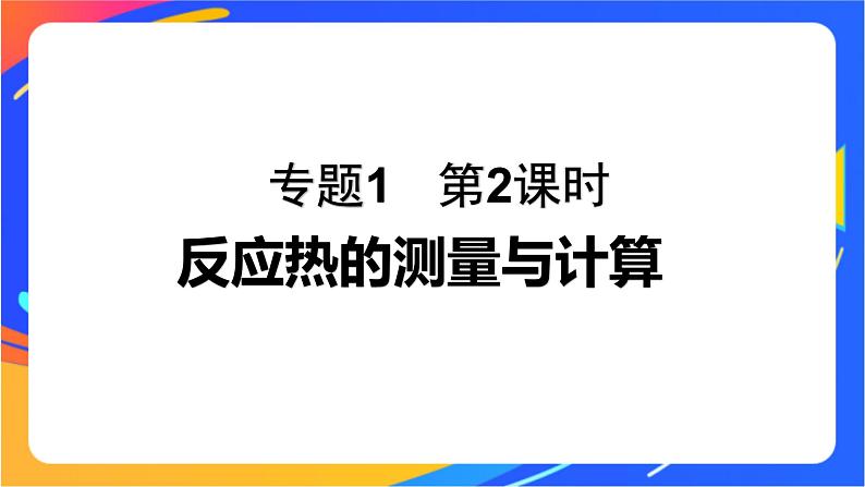 专题1 第一单元 化学反应的热效应   第2课时　反应热的测量与计算课件PPT01