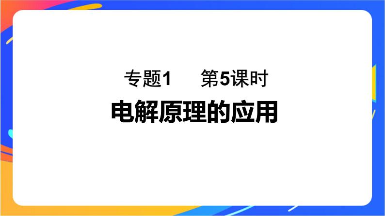 专题1 第二单元 化学能与电能的转化  第5课时　电解原理的应用课件PPT第1页