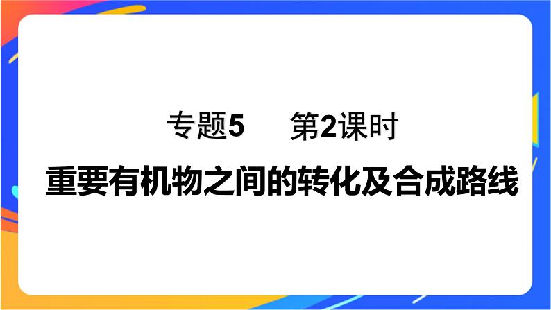 专题5 第三单元　有机合成设计   第2课时　重要有机物之间的转化及合成路线课件PPT01