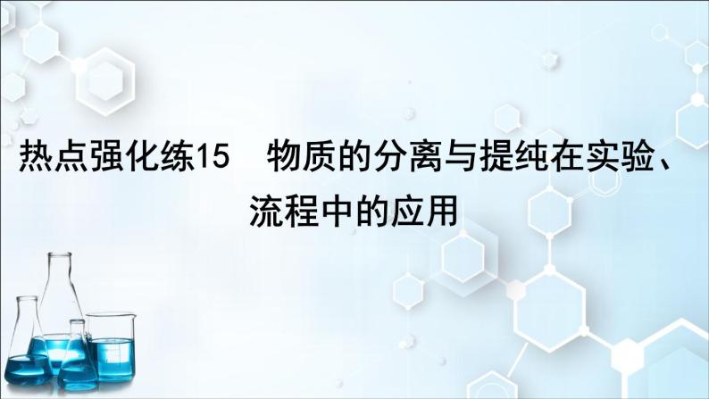 2024届高考化学一轮复习课件 第十章 化学实验 热点强化练15 物质的分离与提纯在实验、流程中的应用01