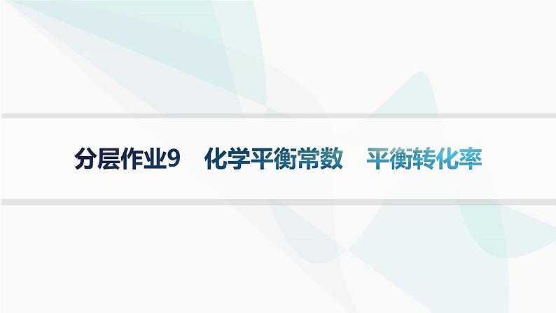 鲁科版高中化学选择性必修1第2章化学反应的方向、限度与速率分层作业9化学平衡常数平衡转化率课件01