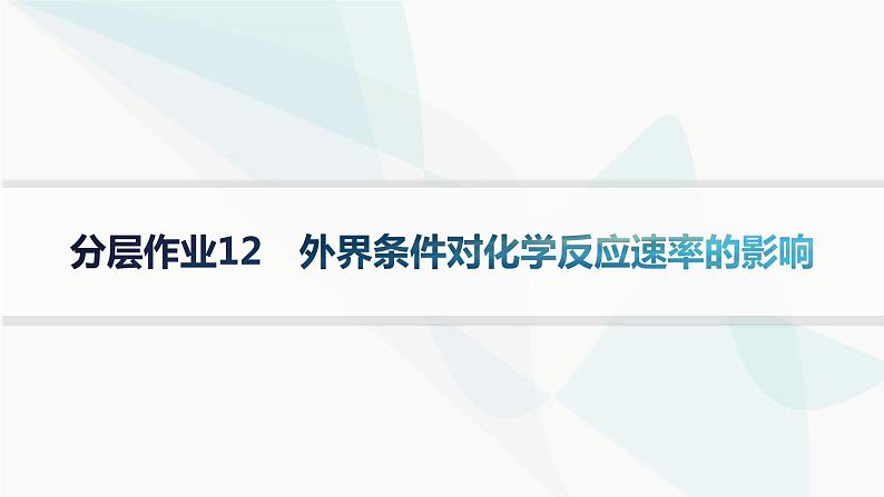 鲁科版高中化学选择性必修1第2章化学反应的方向、限度与速率分层作业12外界条件对化学反应速率的影响课件第1页