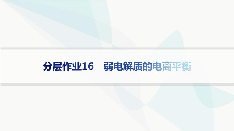 鲁科版高中化学选择性必修1第3章物质在水溶液中的行为分层作业16弱电解质的电离平衡课件第1页