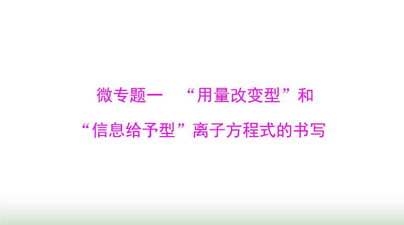 2024年高考化学一轮复习第一章微专题一“用量改变型”和“信息给予型”离子方程式的书写课件01