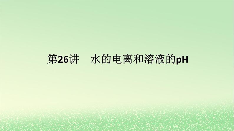 2024版新教材高考化学全程一轮总复习第八章水溶液中的离子平衡第26讲水的电离和溶液的pH课件第1页