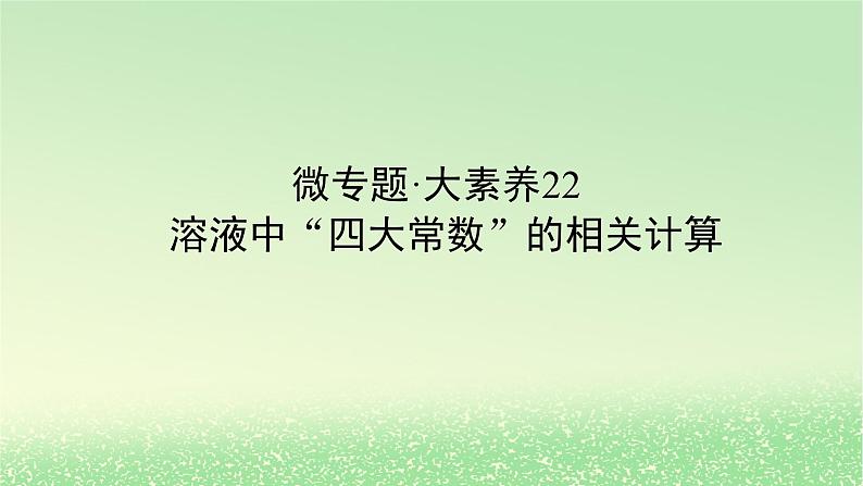 2024版新教材高考化学全程一轮总复习第八章水溶液中的离子平衡微专题大素养22溶液中“四大常数”的相关计算课件第1页