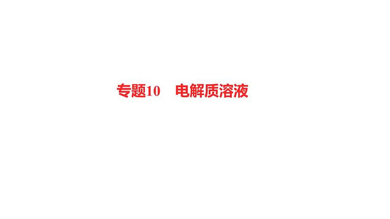 2022-2023 高考化学 专题辅导  专题10　电解质溶液课件PPT01