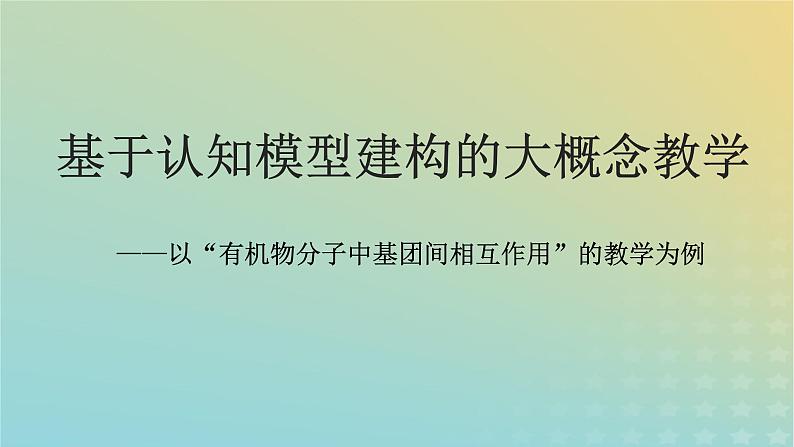 2024届高考化学一轮复习基于认知模型建构的大概念教学——以“有机物分子中基团间相互作用”的教学为例课件01