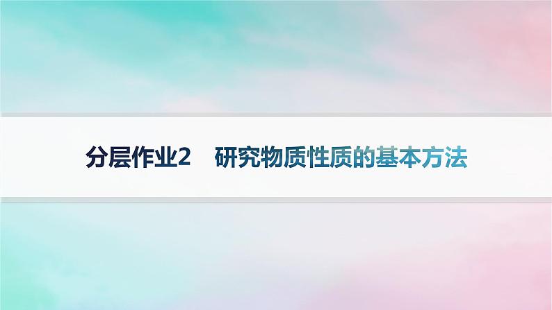 新教材2023_2024学年高中化学第1章认识化学科学分层作业2研究物质性质的基本方法课件鲁科版必修第一册第1页