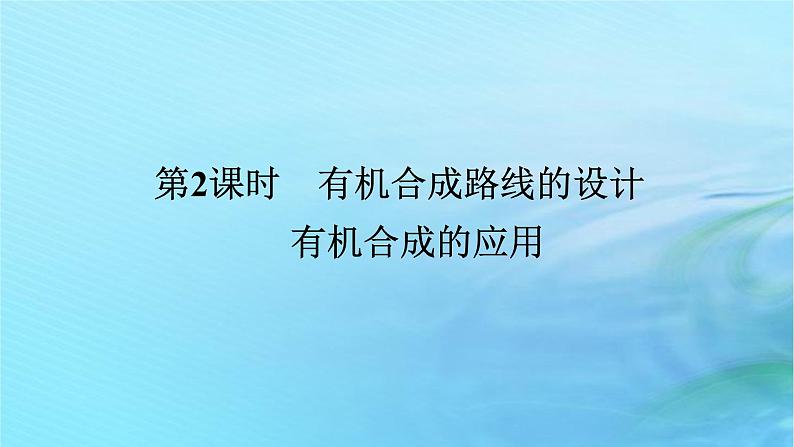 新教材2023版高中化学第3章有机合成及其应用合成高分子化合物第1节有机化合物的合成第2课时有机合成路线的设计有机合成的应用课件鲁科版选择性必修3第1页