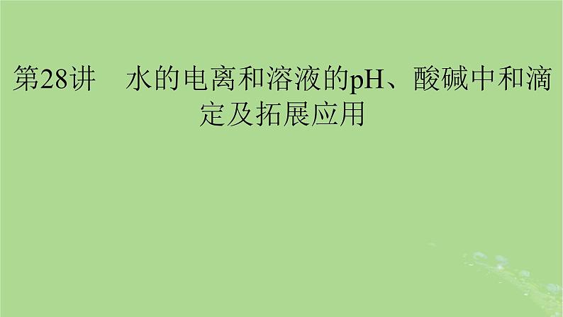 2025版高考化学一轮总复习第8章水溶液中的离子反应与平衡第28讲水的电离和溶液的pH酸碱中和滴定及拓展应用课件01