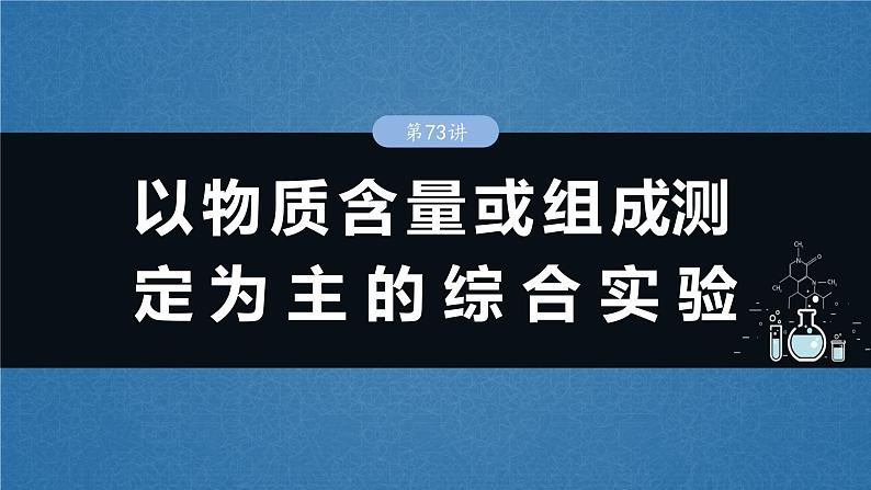 大单元六　第十六章　第73讲　以物质含量或组成测定为主的综合实验-备战2025年高考化学大一轮复习课件（人教版）01