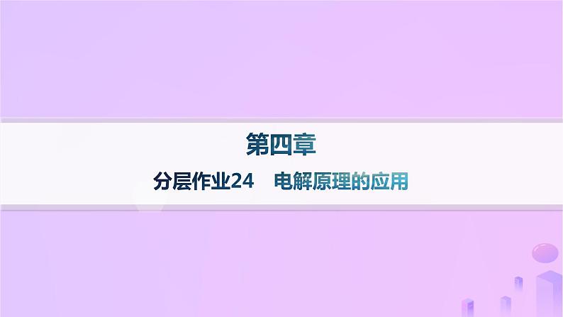 2025年高中化学第四章第二节电解池第二课时电解原理的应用分层作业课件新人教版选择性必修1第1页