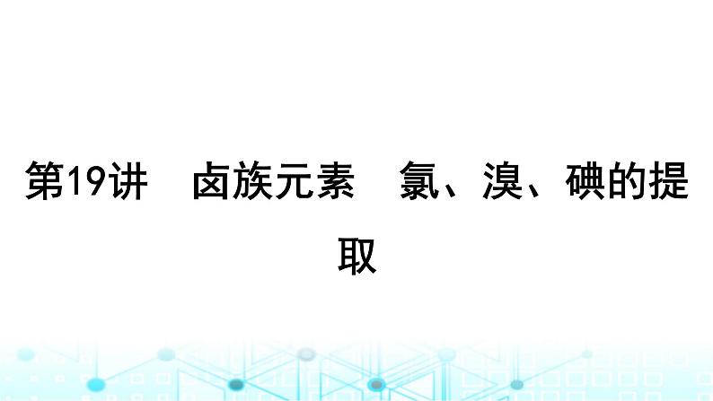 高考化学一轮复习第5章非金属及其化合物第19讲卤族元素氯、溴、碘的提取课件第1页