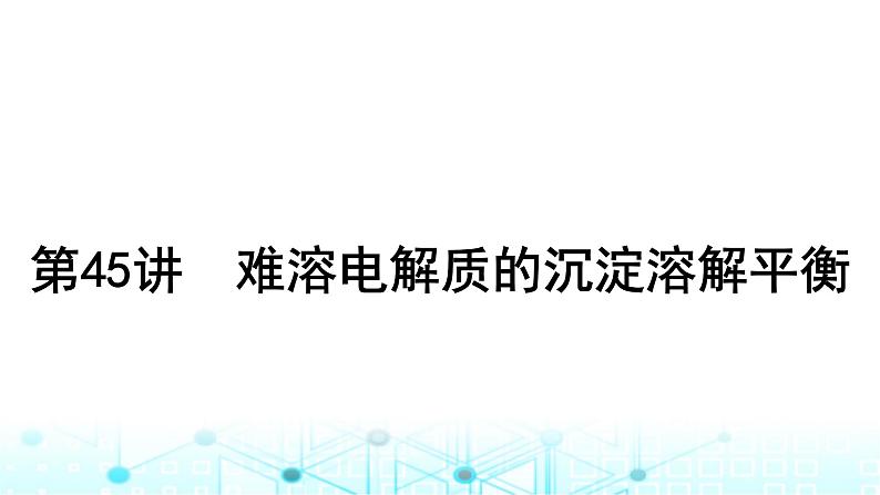 高考化学一轮复习第9章水溶液中的离子反应与平衡第45讲难溶电解质的沉淀溶解平衡课件第1页