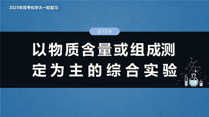 2025年高考化学大一轮大单元六　第十六章　第73讲　以物质含量或组成测定为主的综合实验（课件+讲义+练习）03