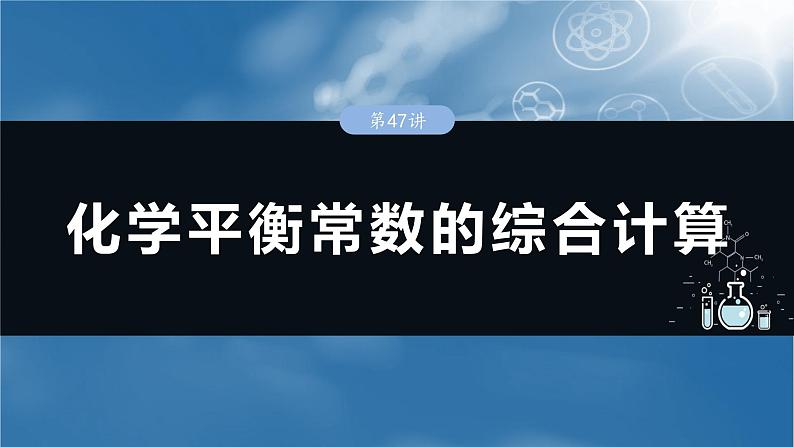 2025年高考化学一轮复习课件（新高考版）大单元4  第11章　第47讲　化学平衡常数的综合计算第1页