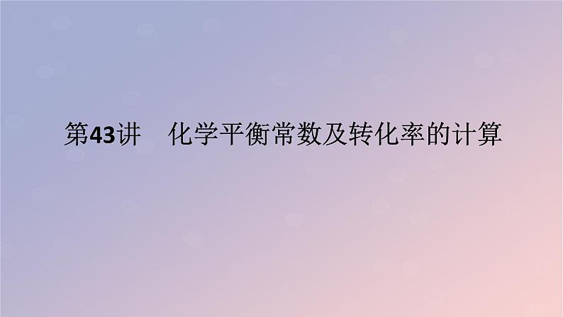 2025版高考化学全程一轮复习第43讲化学平衡常数及转化率的计算课件第1页