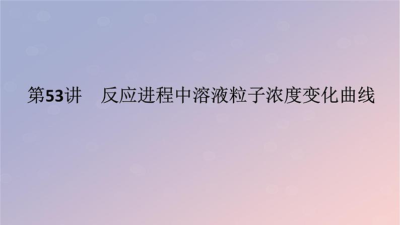 2025版高考化学全程一轮复习第53讲反应进程中溶液粒子浓度变化曲线课件第1页