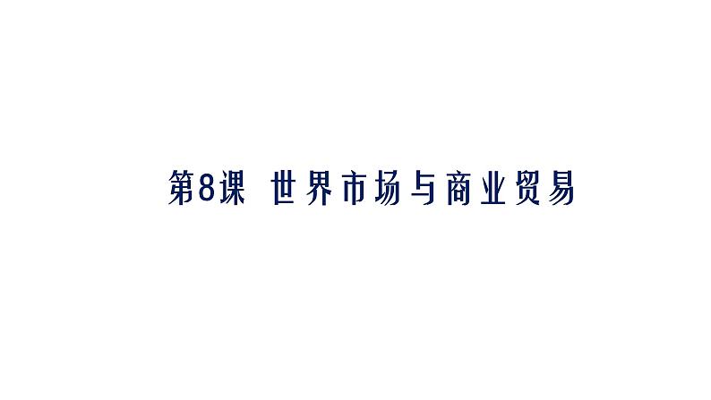 2021-2022学年高中历史统编版（2019）选择性必修二第8课 世界市场与商业贸易 课件01