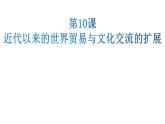 第10课 近代以来的世界贸易与文化交流的扩展 课件--2022-2023学年高中历史统编版（2019）选择性必修三