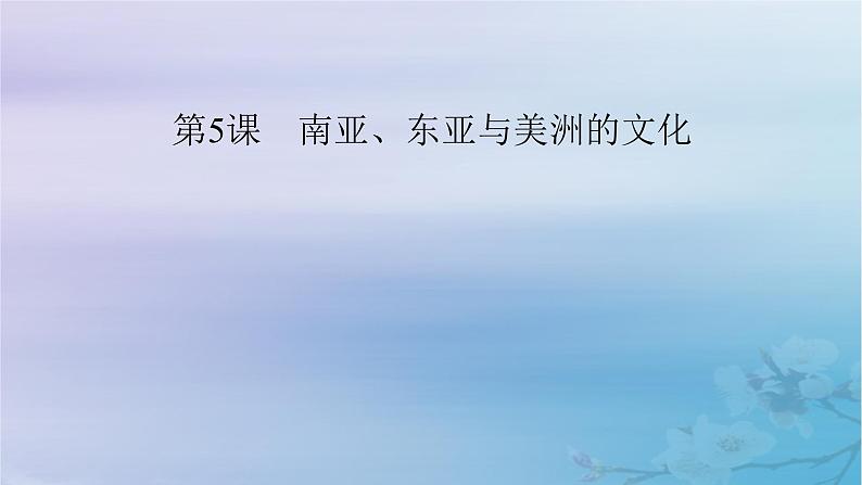 新教材适用2023_2024学年高中历史第2单元丰富多样的世界文化第5课南亚东亚与美洲的文化课件部编版选择性必修302