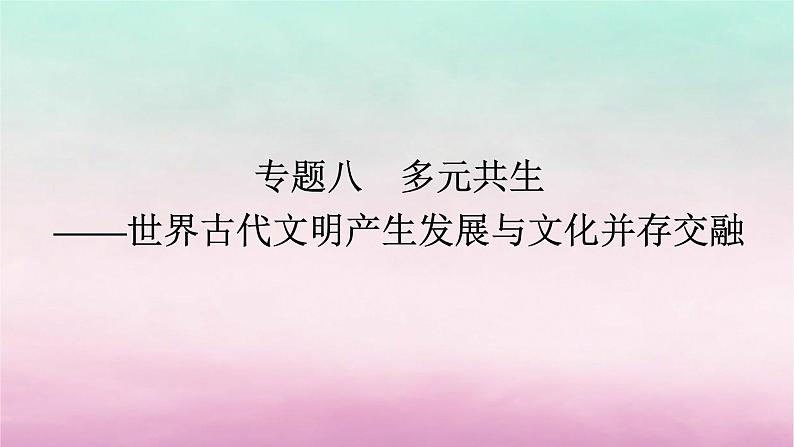 新教材专题版2024高考历史二轮专题复习第三编世界史步骤一专题八多元共生__世界古代文明产生发展与文化并存交融课件01